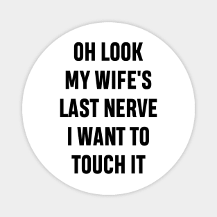 Oh Look My Wife's Last Nerve I Want To Touch It Funny Sarcastic Gift For Dad Husband Magnet